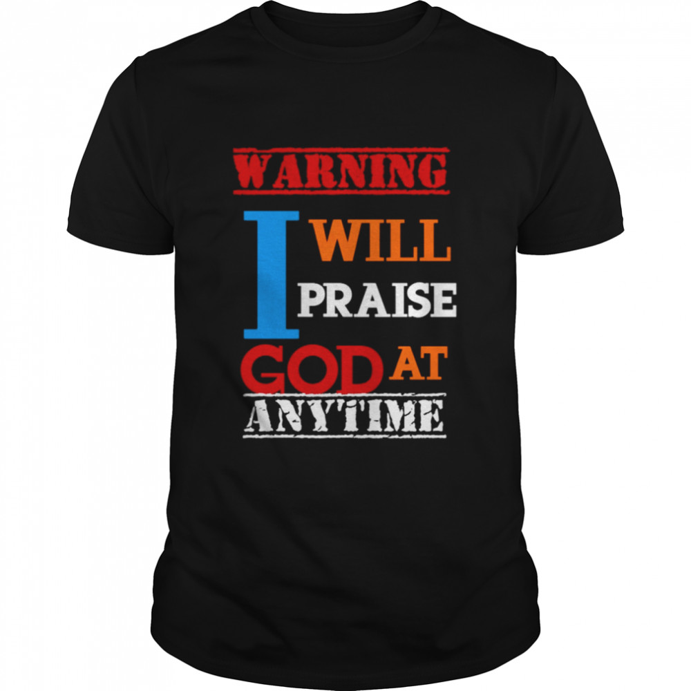I Will Praise God At Anytime Shirt