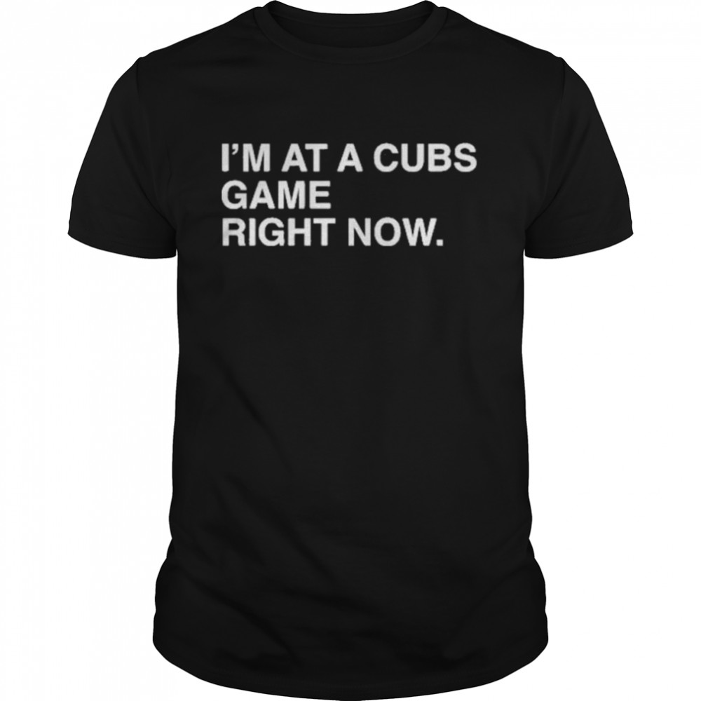 I’m At A Cubs Game Right Now Obvious T-Shirt