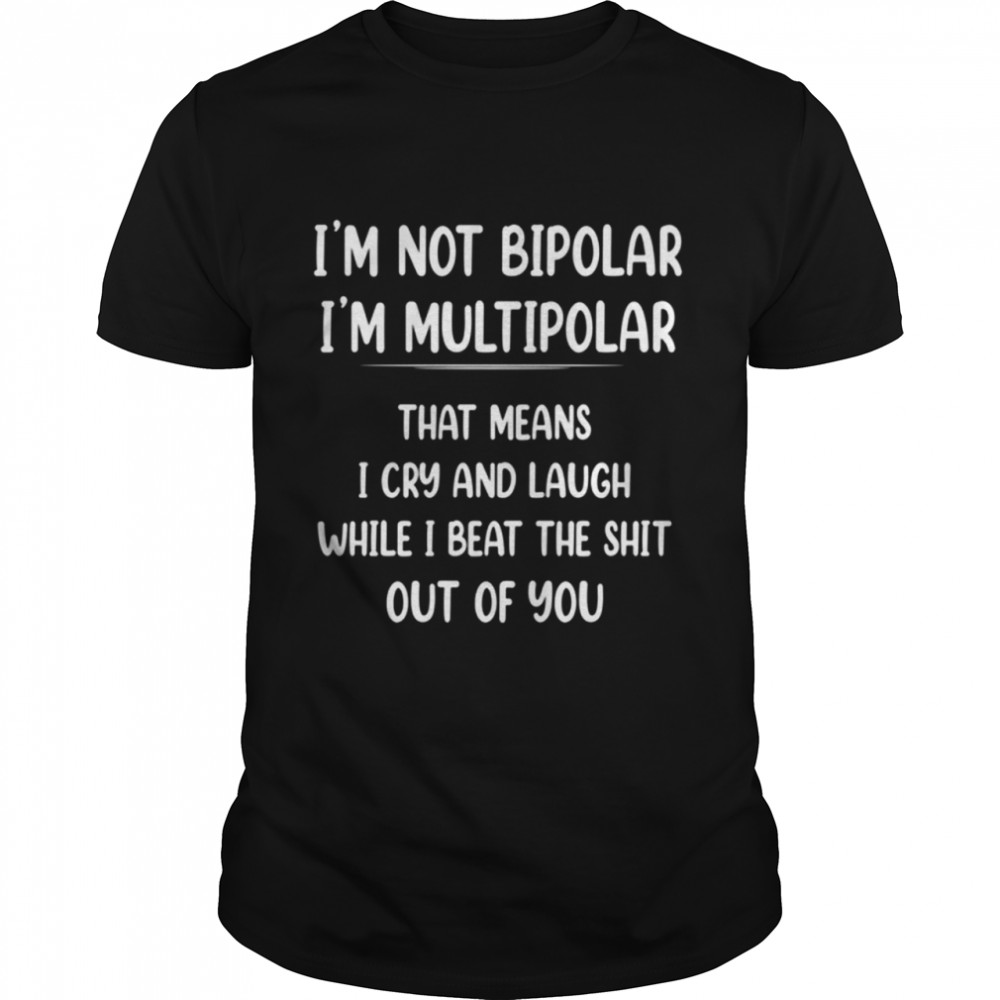I'm Not Bipolar I'm Multipolar That Mean shirt Classic Men's T-shirt