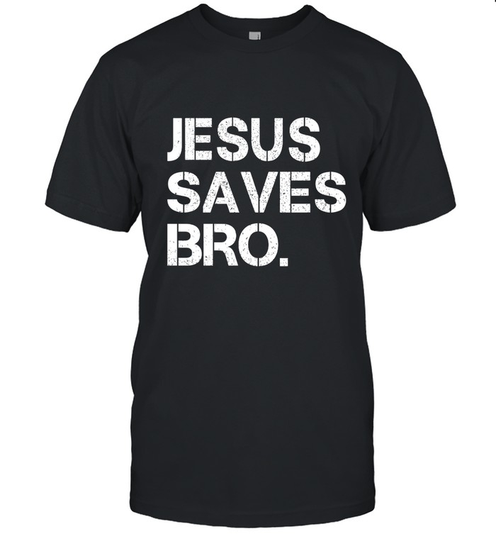 Jesus Saves Bro Shirt