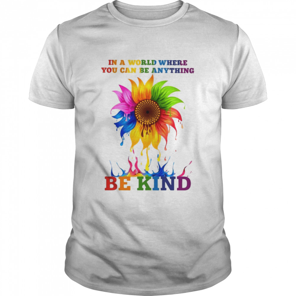 LGBT sunflower in a world where you can be anything be kind shirt