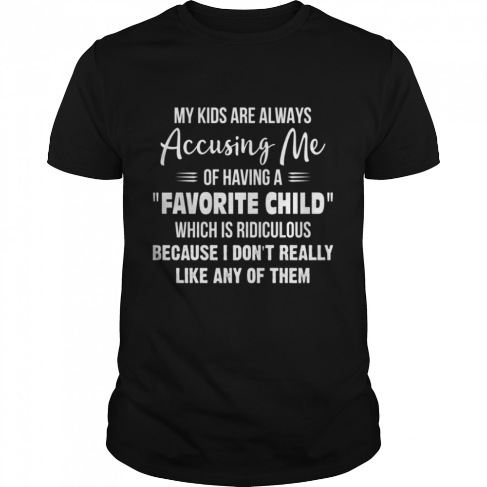 My Kids Are Always Accusing Me Shirt