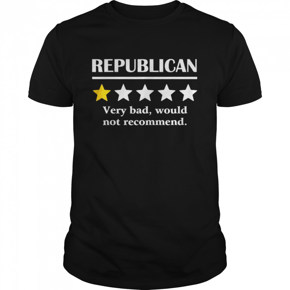 Republican Very Bad Would Not Recommend Shirt