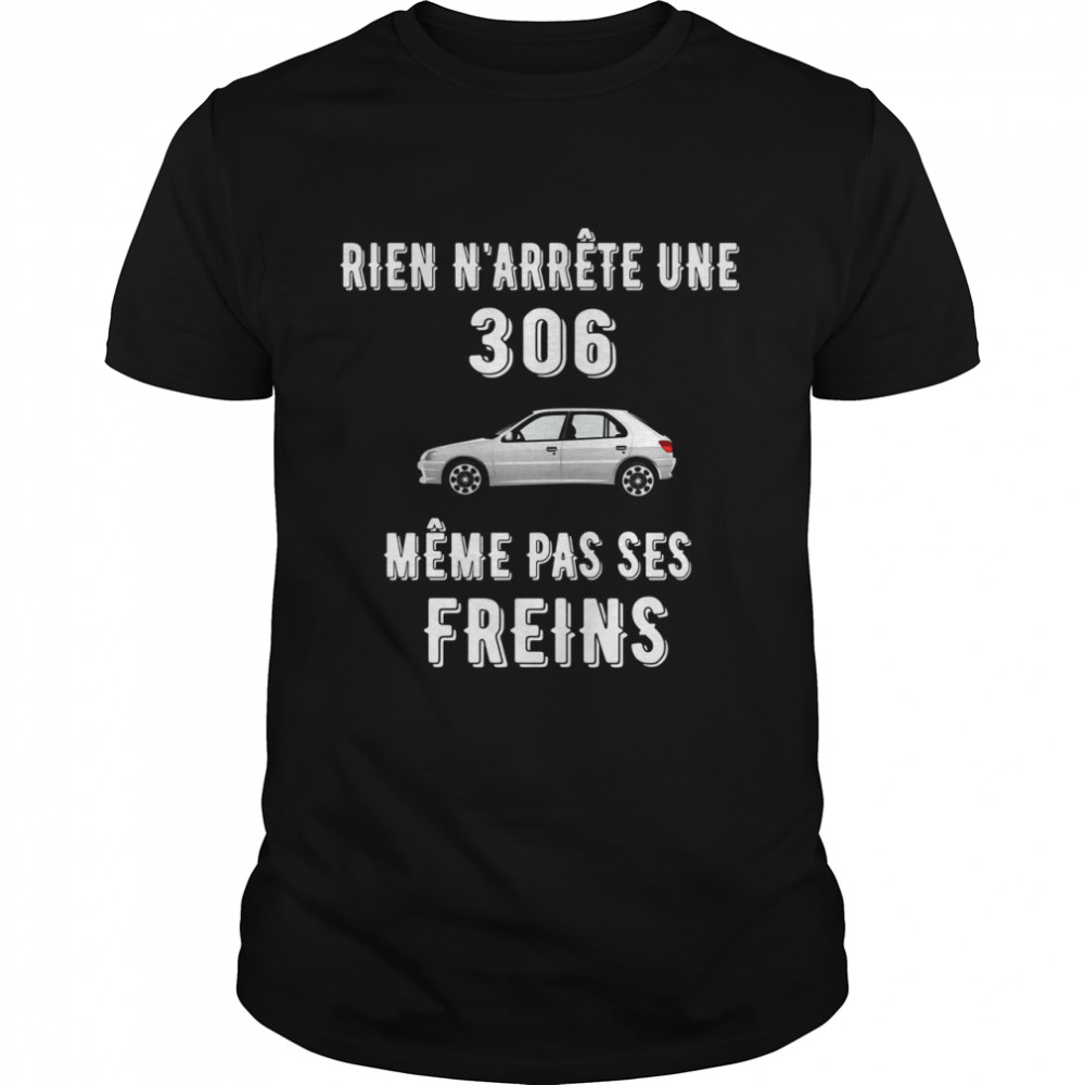 Rien N'Arrête Une 306 Meme Pas Ses Freins Shirt