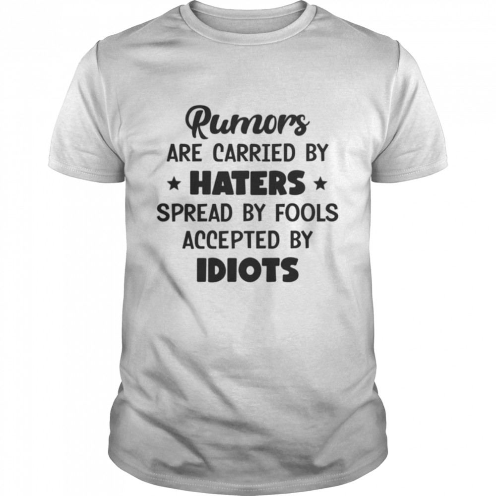 Rumors Are Carried By Haters Shirt