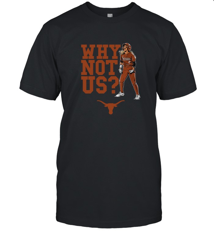 Texas Softball Bella Dayton Why Not Us 2022 T Shirt