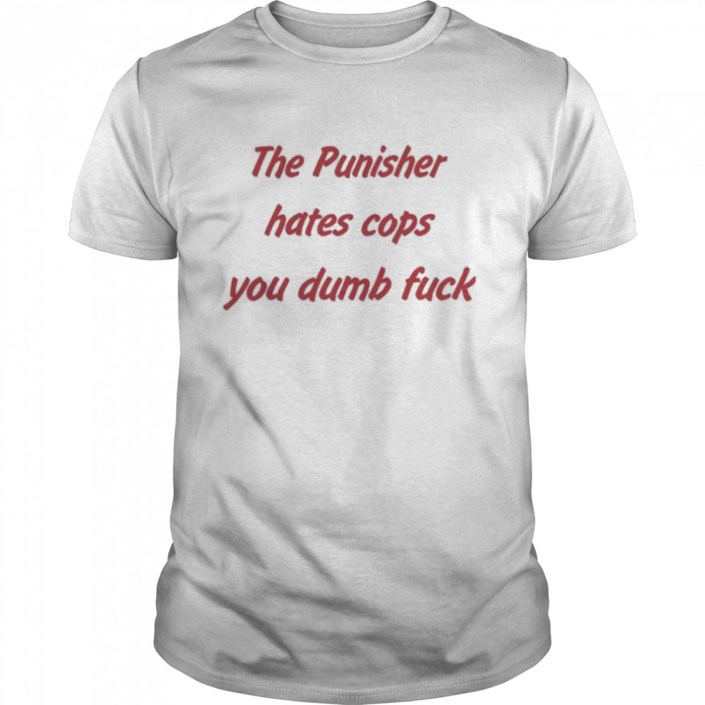 The Punisher Hates Cops You Dumb Fuck Matt Austin T-Shirt