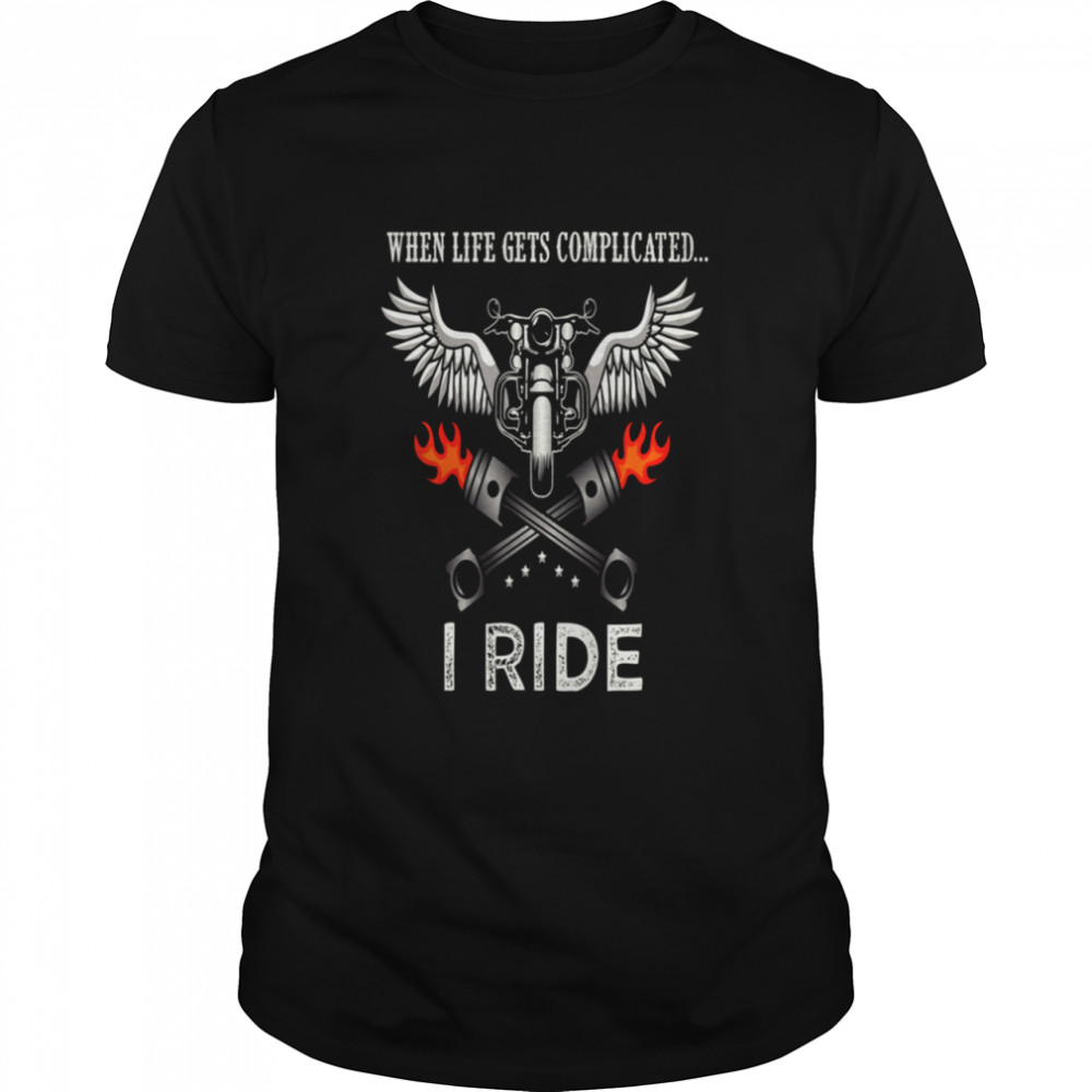When life gets complicated I ride shirt