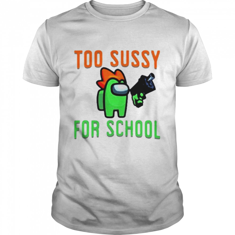 Among Us Shoots Too Sussy For School Shirt