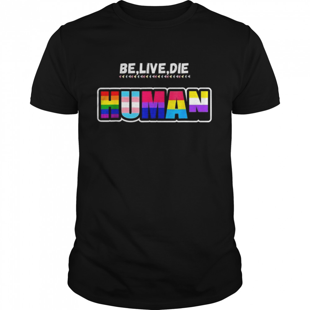 Be live die like human shirt