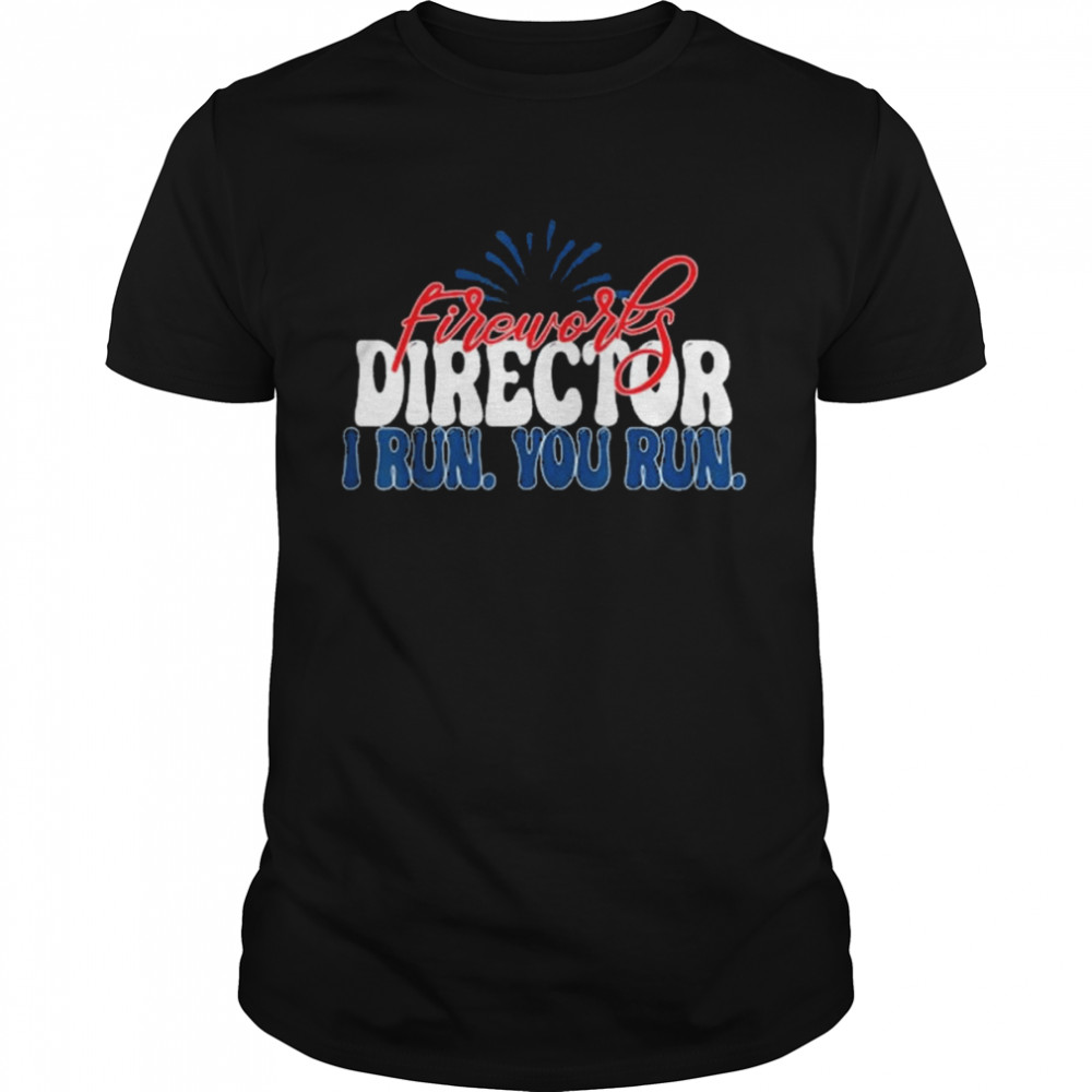 Fireworks Director I Run You Run 4th Of July American Shirt