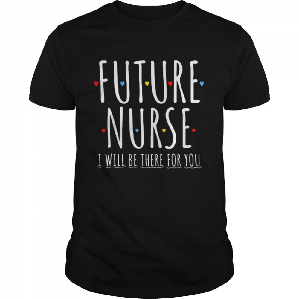 Future Nurse I Will Be There For You Rn&lpn Nurse Week 2022 Shirt