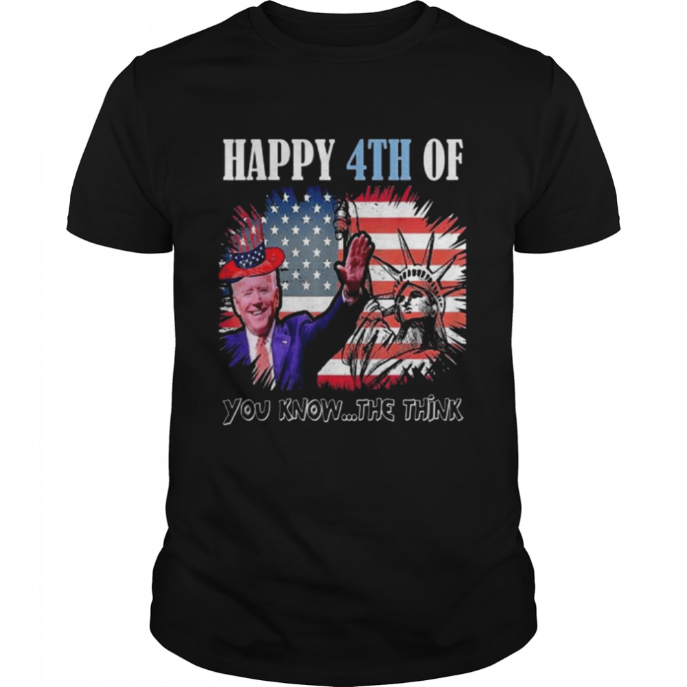 Joe Biden Happy Merry 4Th Of You Know…The Think Shirt