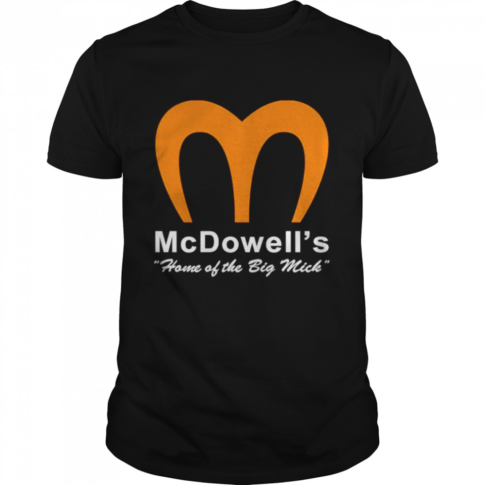 McDowell’s Home Of The Big Mick shirt