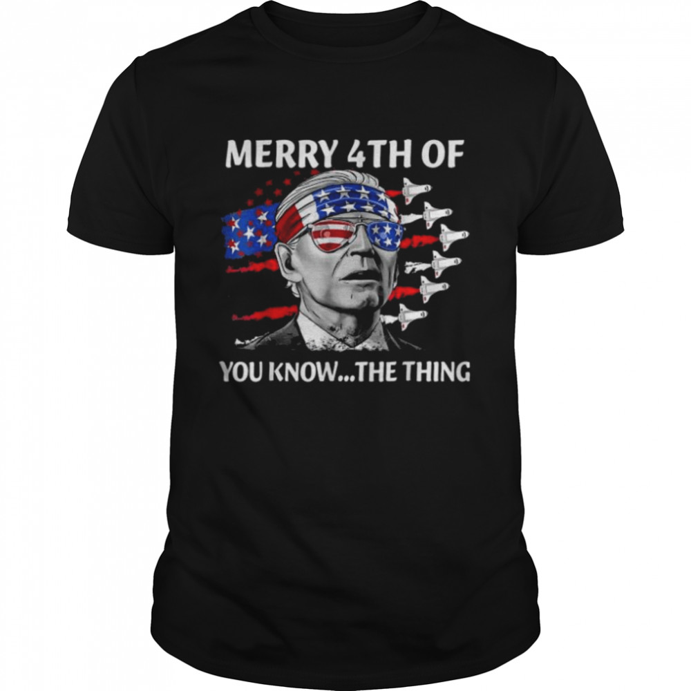 Merry 4th of you know the thing july the thing biden shirt Classic Men's T-shirt