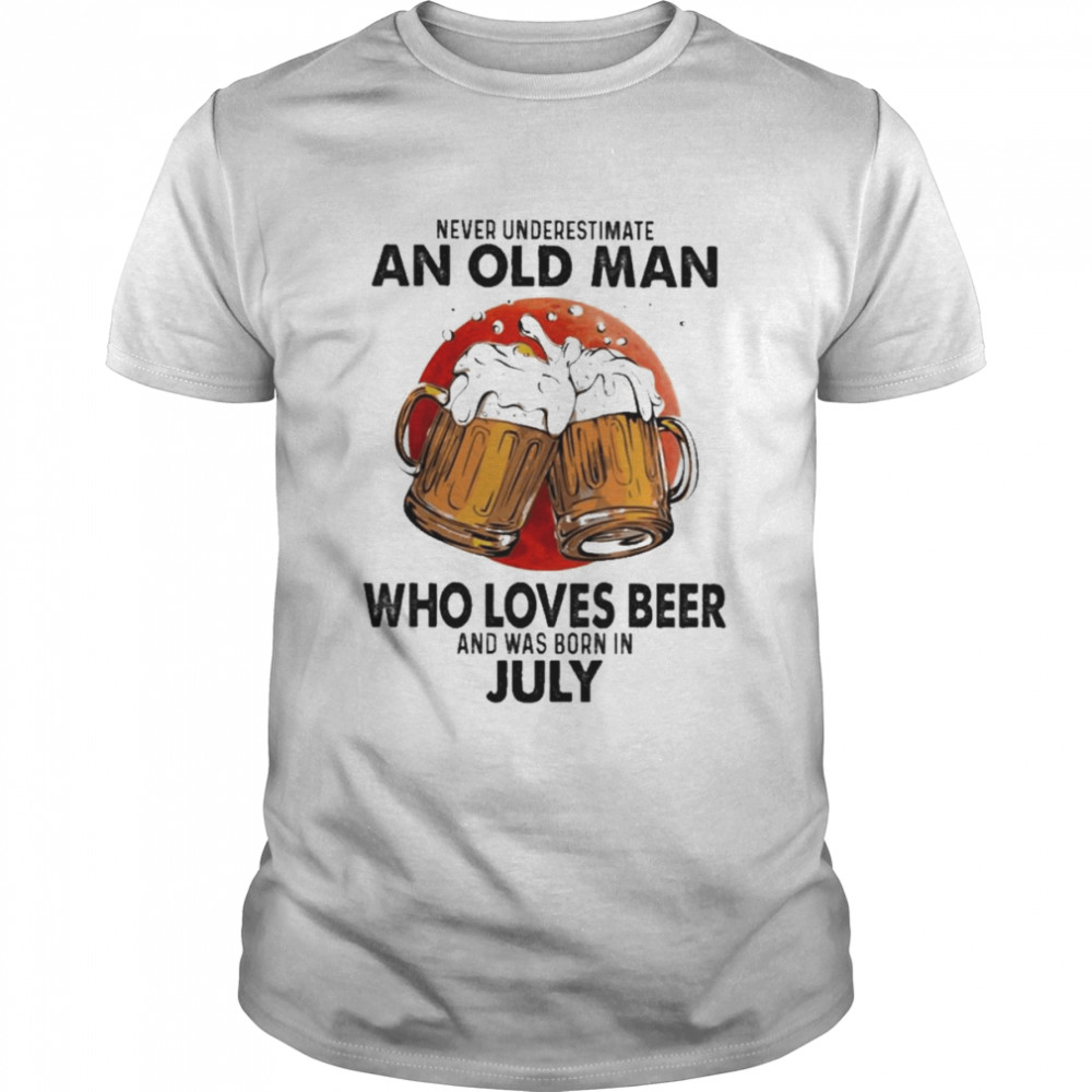 Never Underestimate An Old Man Who Loves Beer And Was Born In July Shirt