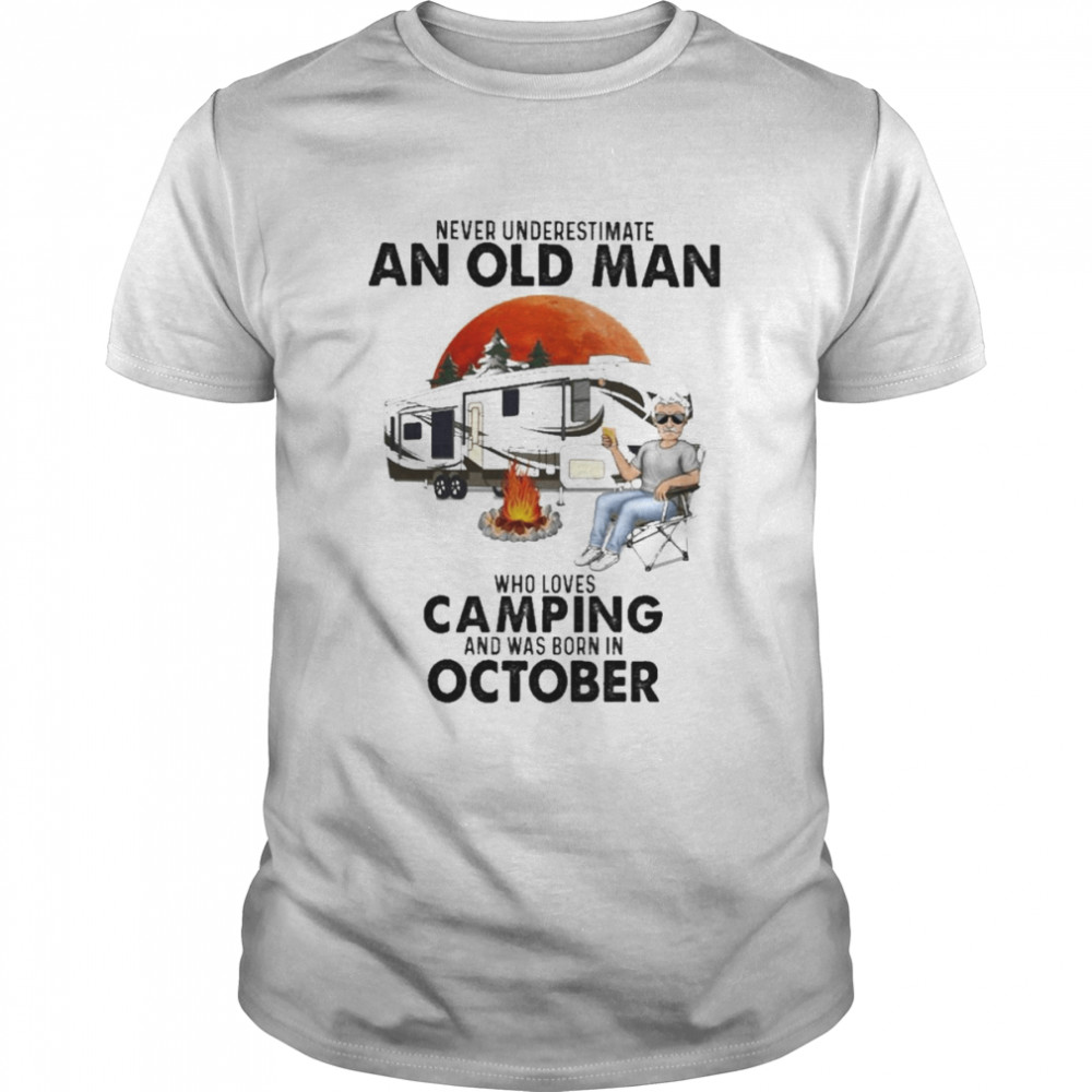 Never underestimate an old Man who loves Camping and was born in October shirt