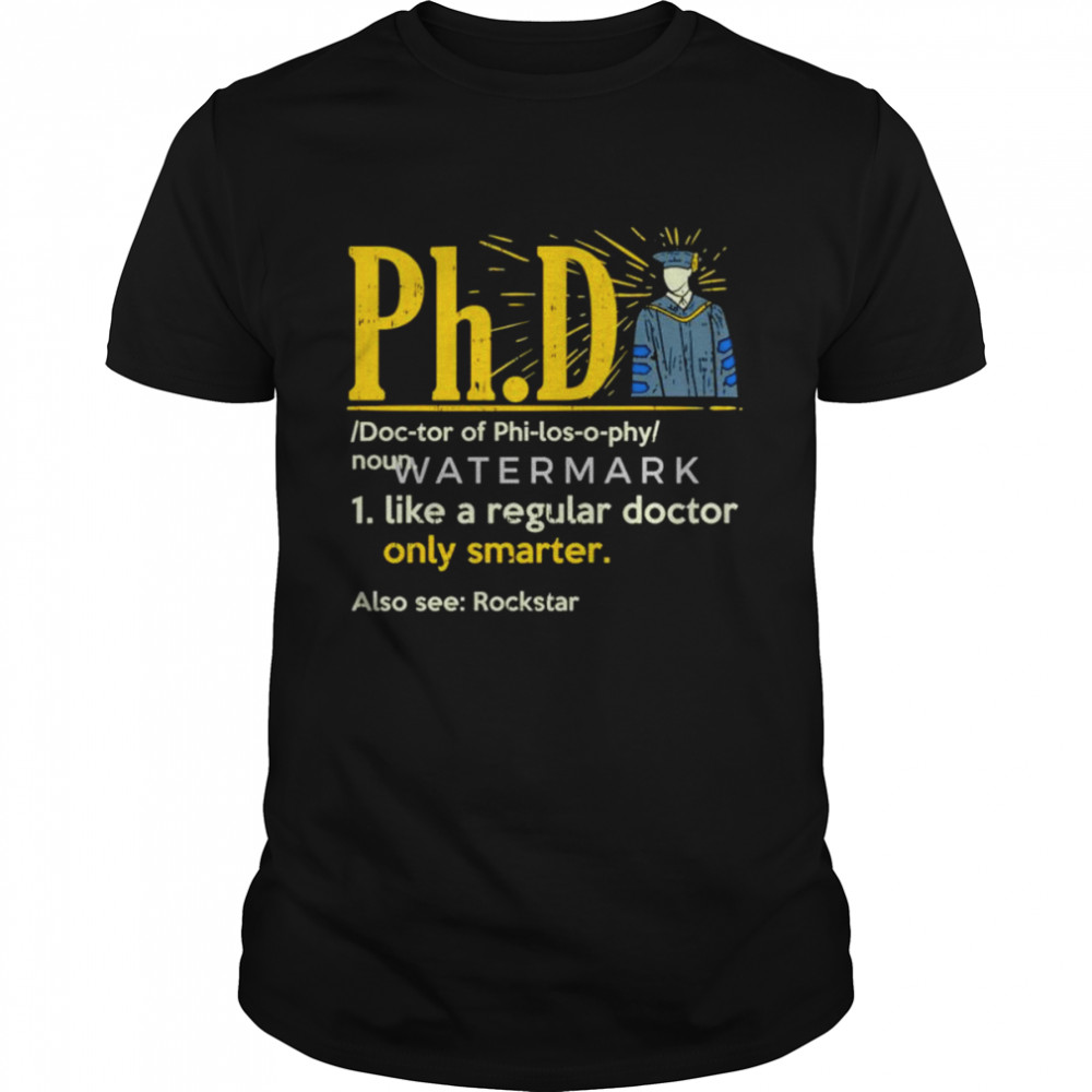 Ph.D like a regular doctor only smarter shirt Classic Men's T-shirt