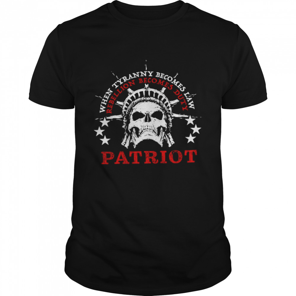 Skull When Tyranny Becomes Law Rebellion Becomes Duty Patriot 2022 Shirt