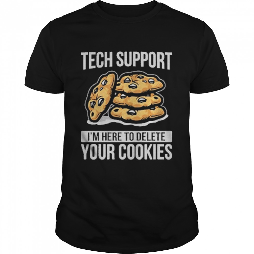 Tech Support I’m Here To Delete Your Cookies T-Shirt