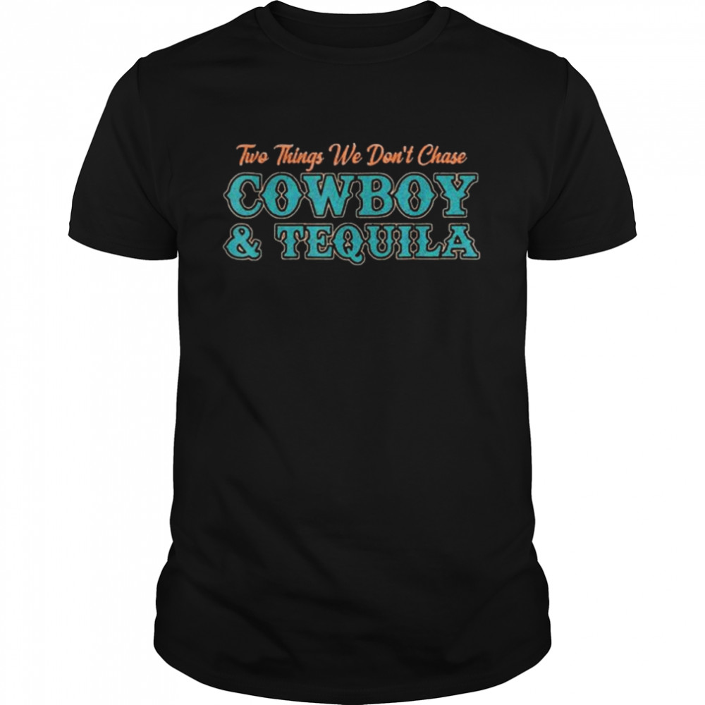 Two Things We Don’t Chase Cowboys And Tequila Cowhide Shirt