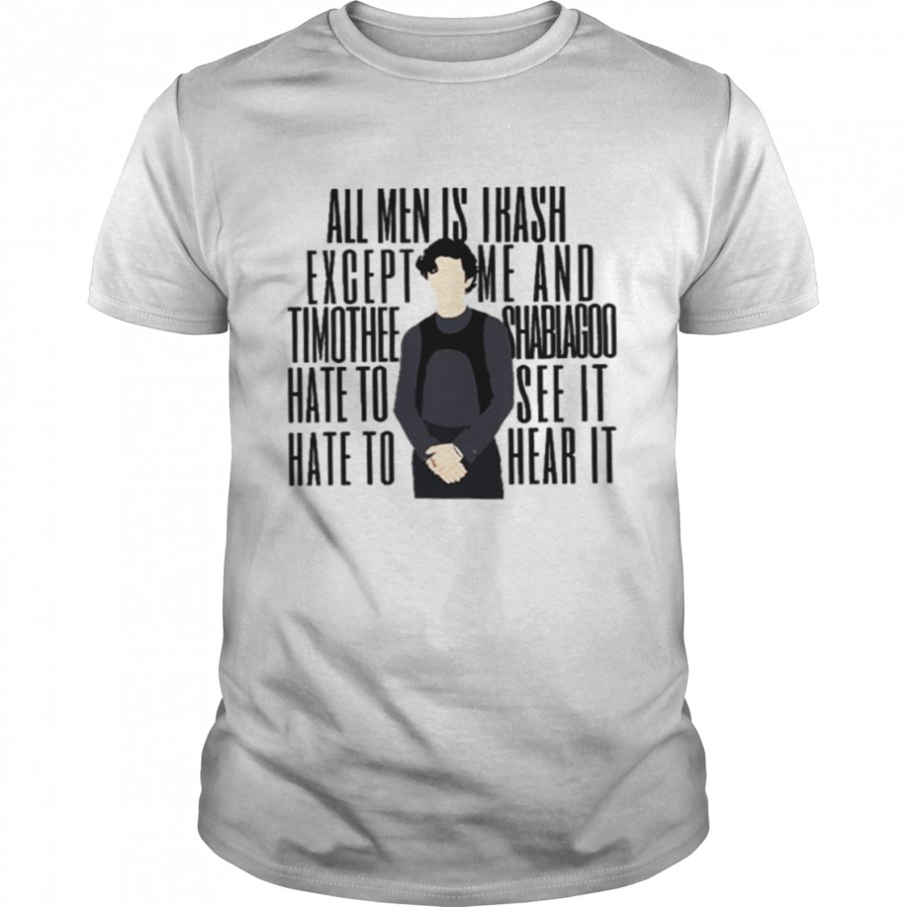 All Men Is Trash Except Me And Shablagoo Timothee Chalamet Shirt