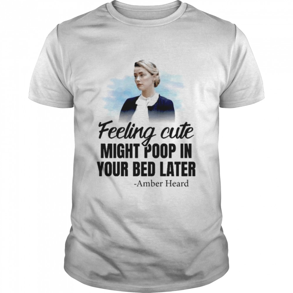 Amber Heard Feeling Cute Might Poop In Your Bed Later shirt Classic Men's T-shirt