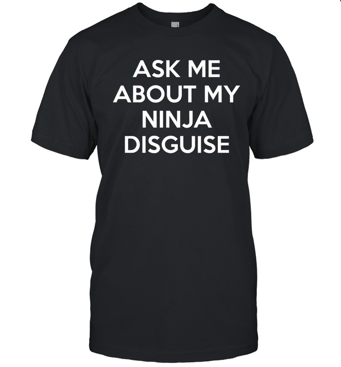 Ask Me About My Ninja Disguise Flip Shirt