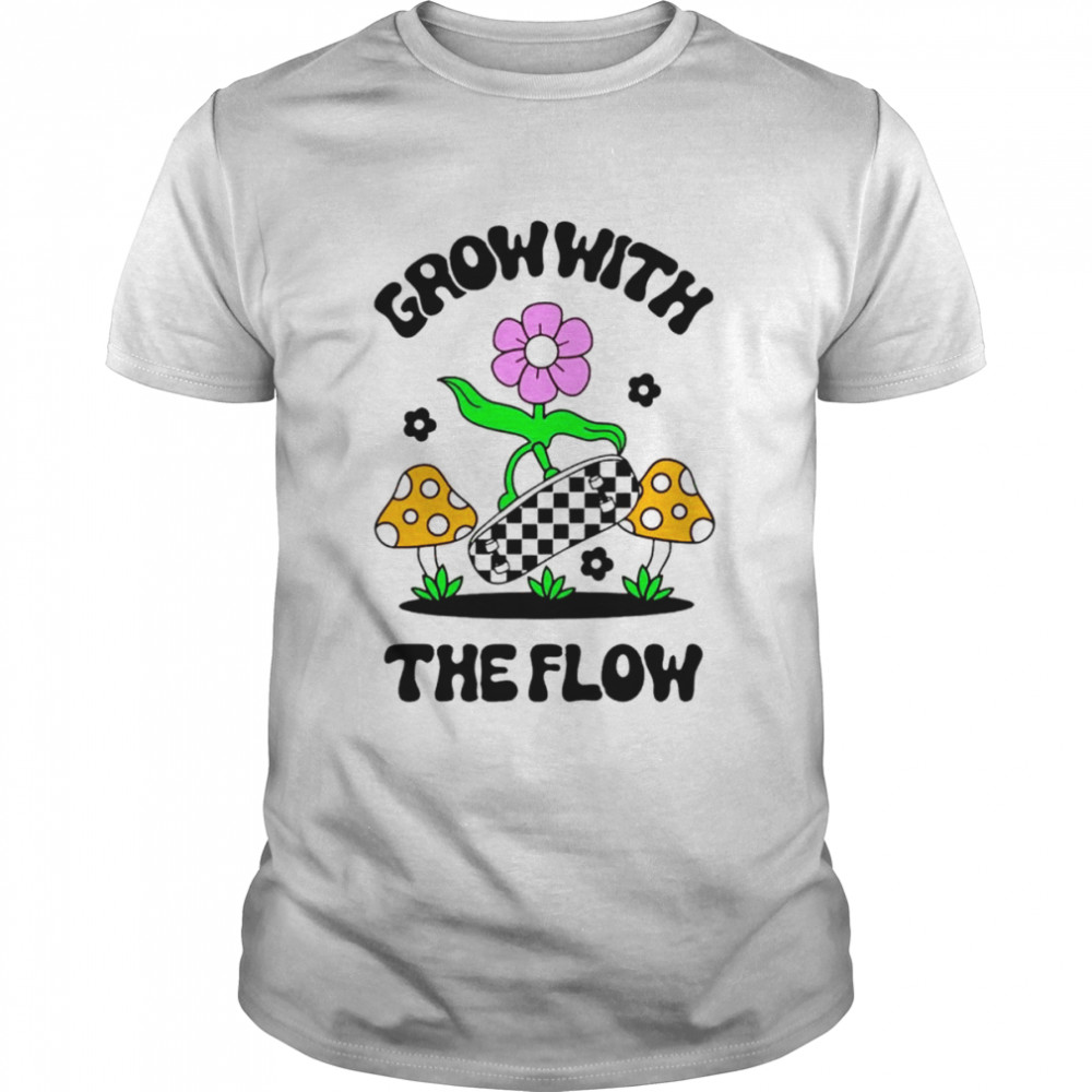 Grow With The Flow shirt
