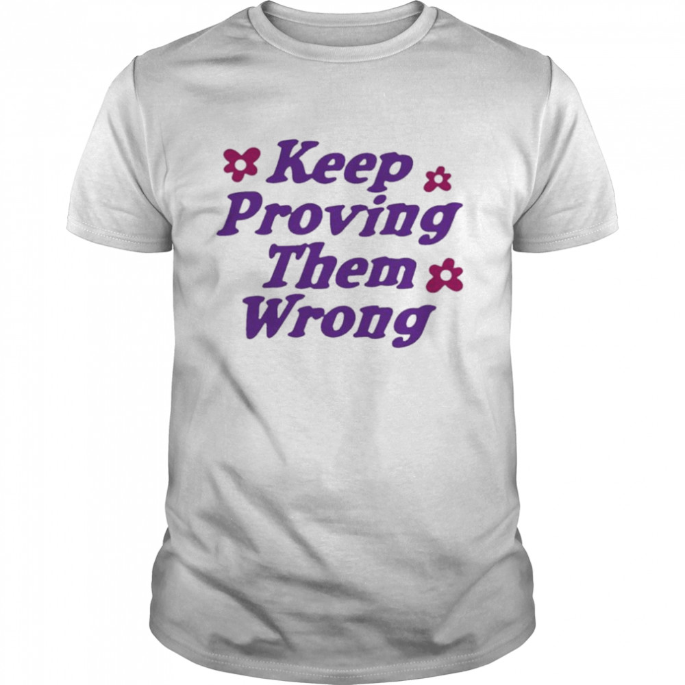 Keep proving them wrong shirt