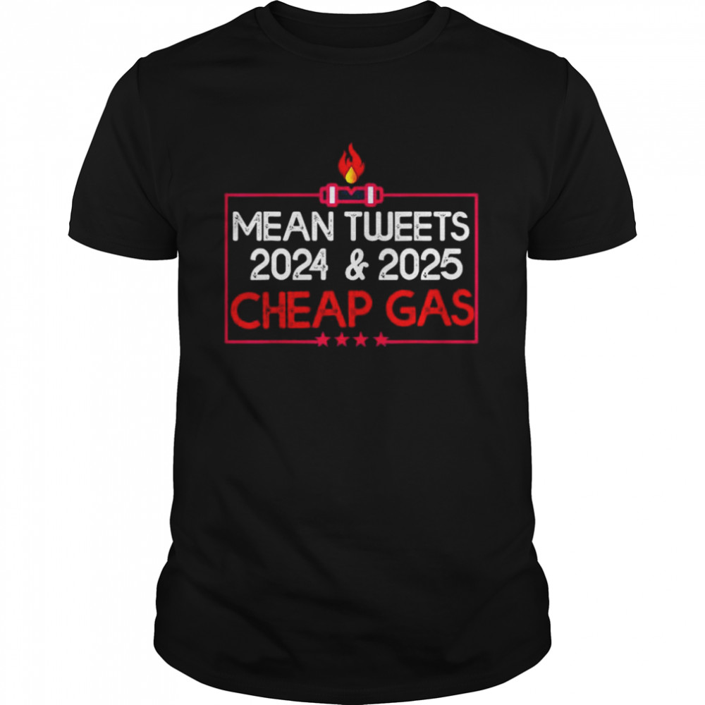 Mean tweets and cheap gas sarcastic 2024 pro Trump shirt