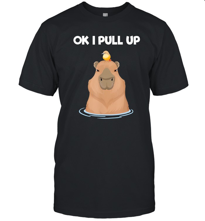 Ok I Pull Up Capybara Rodent Cute Capibara Dank Meme 2022 Shirt