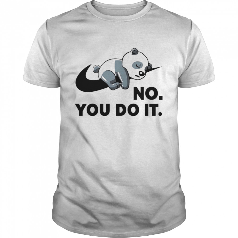 Panda No You Do It Shirts