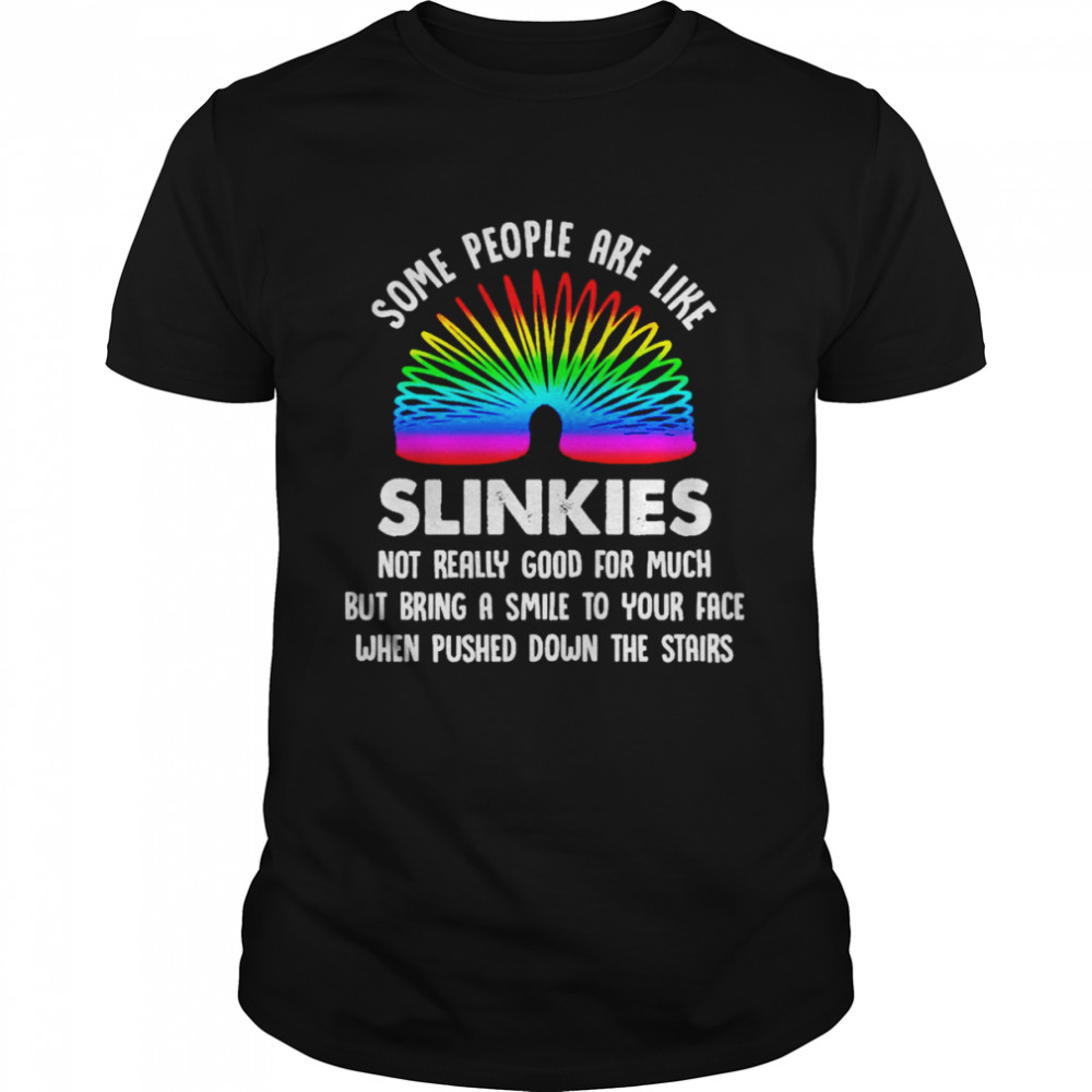 Some People Are Like Slinkies Not Really Good For Much Shirt