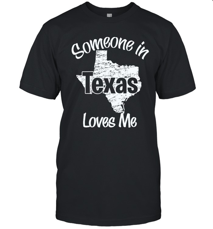 Someone In Texas Loves Me Shirt