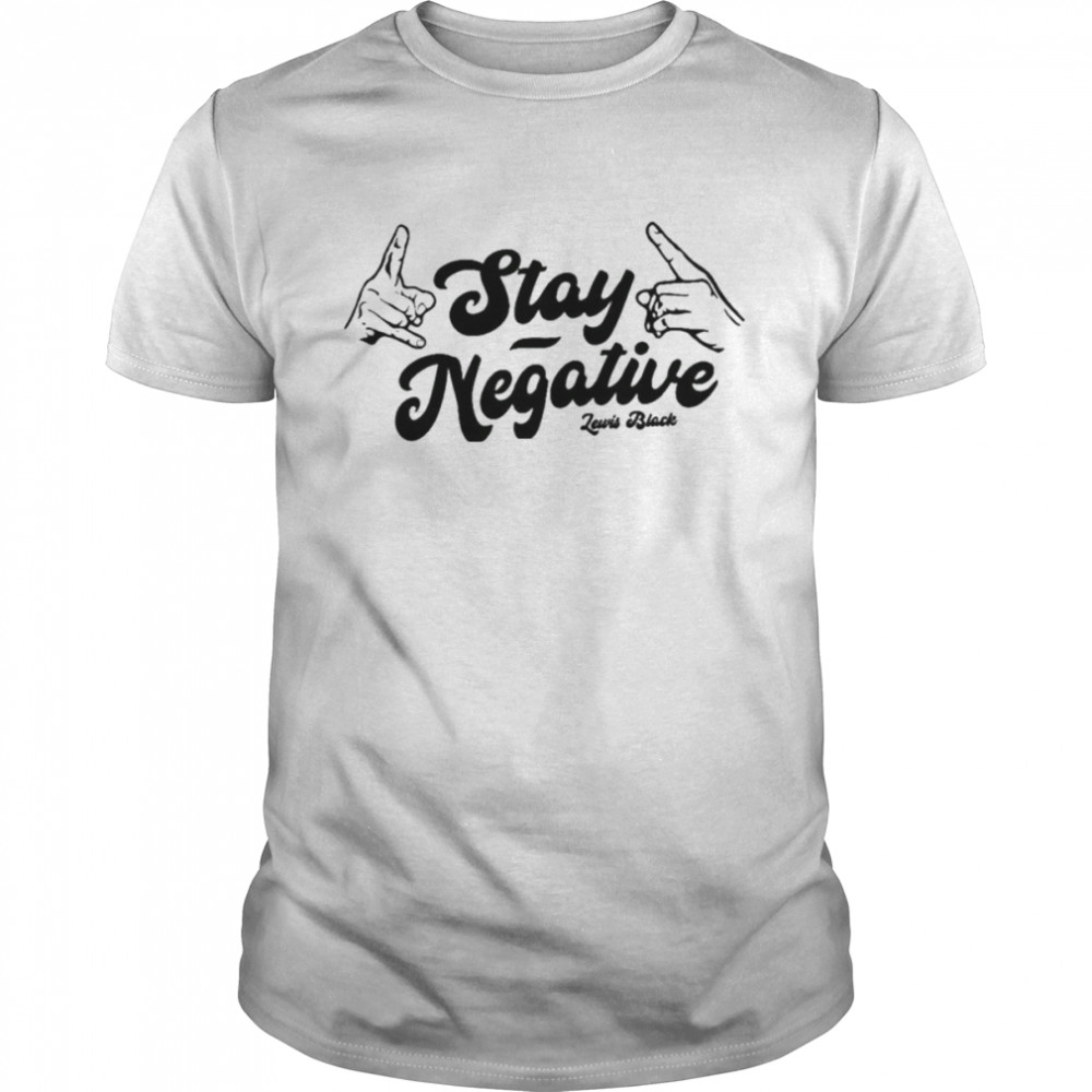 Stay Negative Lewis Black Shirt