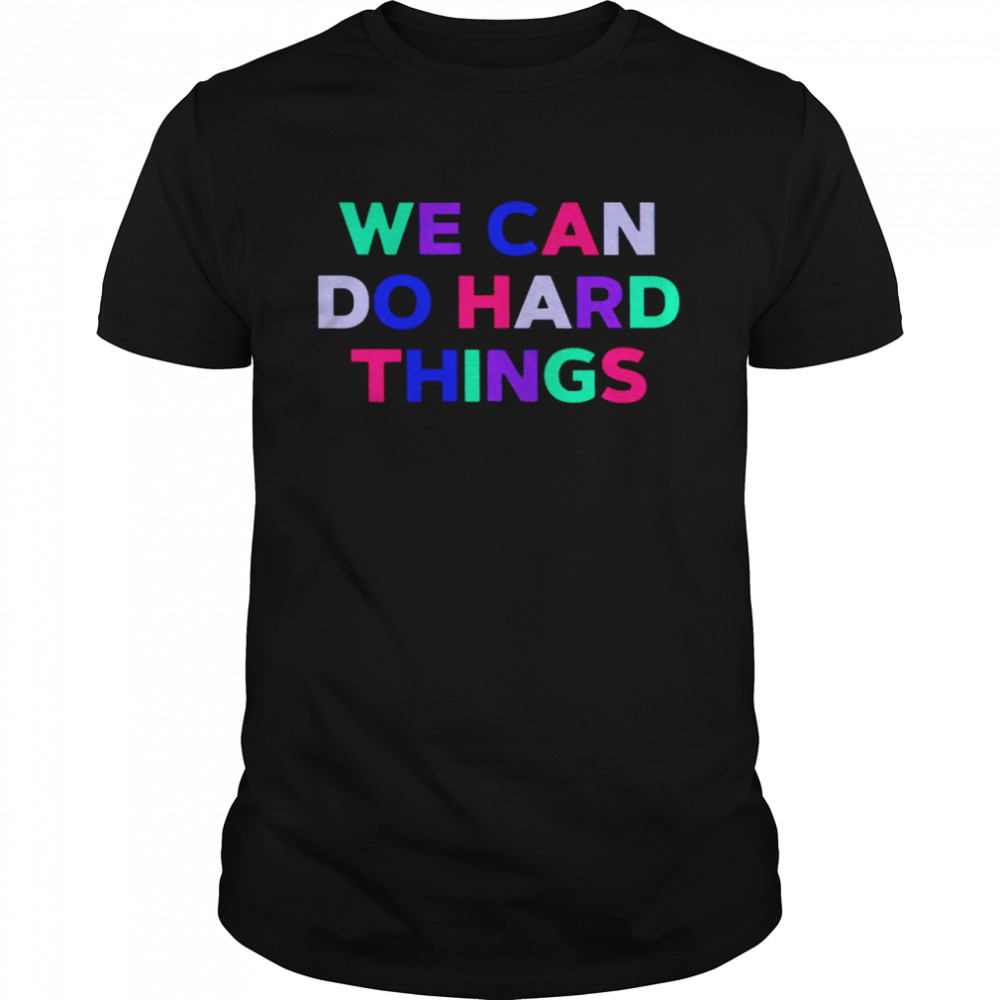 We Can Do Hard Things 2022 T-shirt