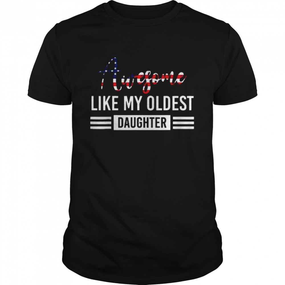 Awesome Like My Oldest Daughter Father Shirt