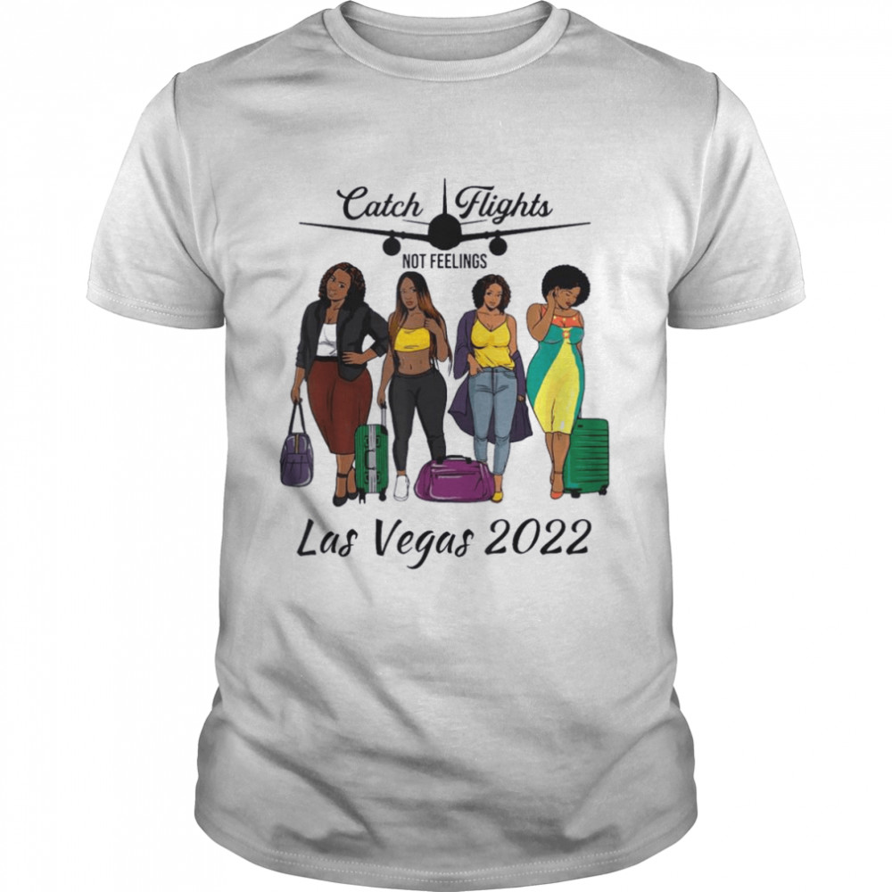 Catch Flights Not Feelings Solo Group Family Trip Las Vegas Shirt