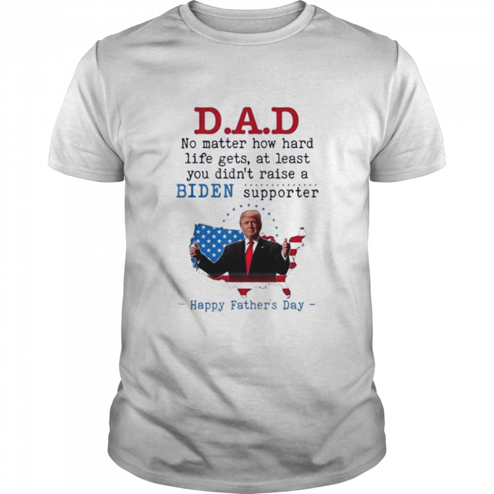 Dad No Matter How Hard Life Didn’t Raise A Biden Supporter  Classic Men's T-shirt