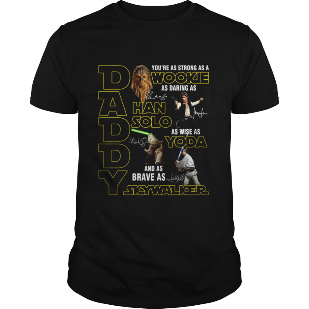 Daddy youre as strong as a wookie as daring as han solo as wise as yoda and as brave as skywalker shirt