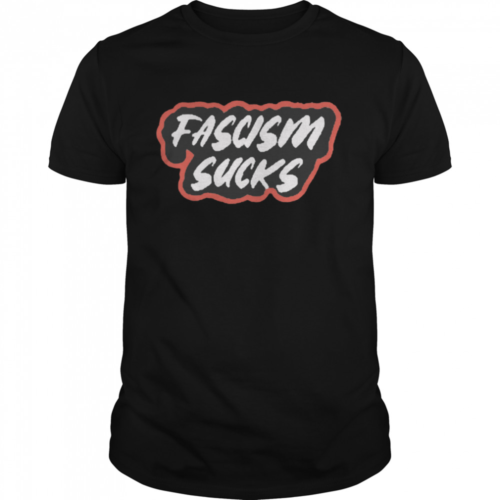 Fascism Sucks Shirt