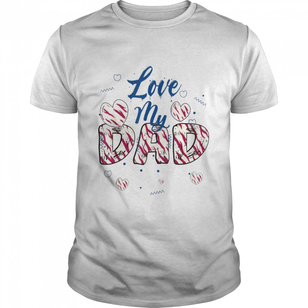 I Love My Dad Father’s Day Daddy Papa T-Shirt