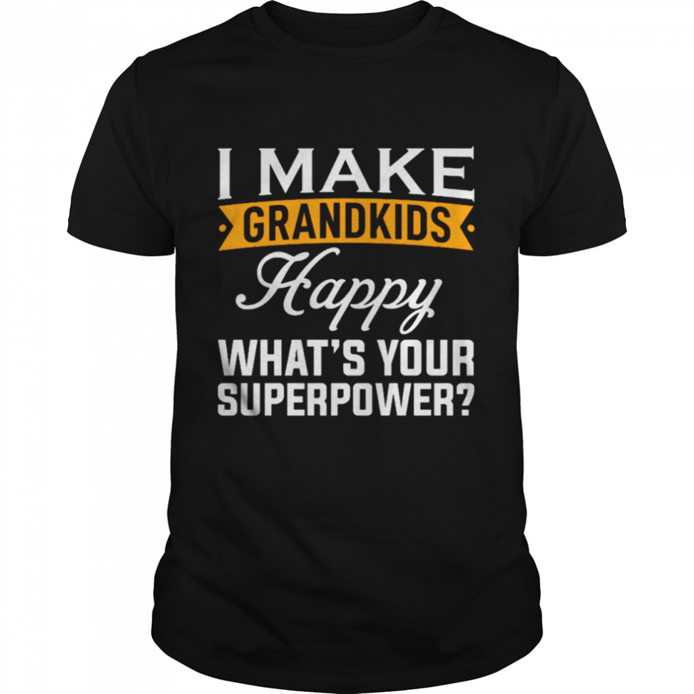 I make grandkids happy whats your superpower shirt