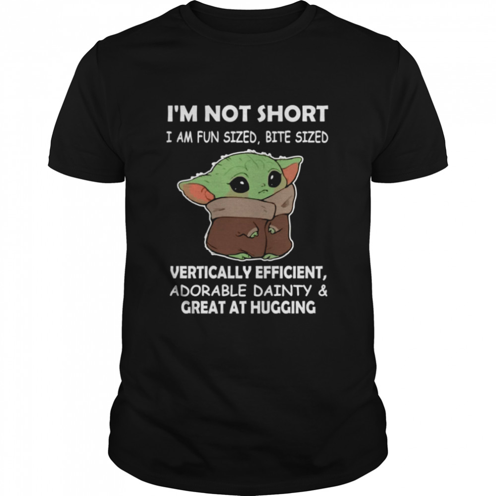 I'M Not Short I'M Fun Sized Bite Sized Vertically Efficient, Adorable Dainty &Amp Great At Hugging Shirt