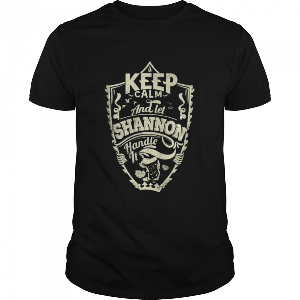 Keep Calm And Let Shannon Handle It Shirt