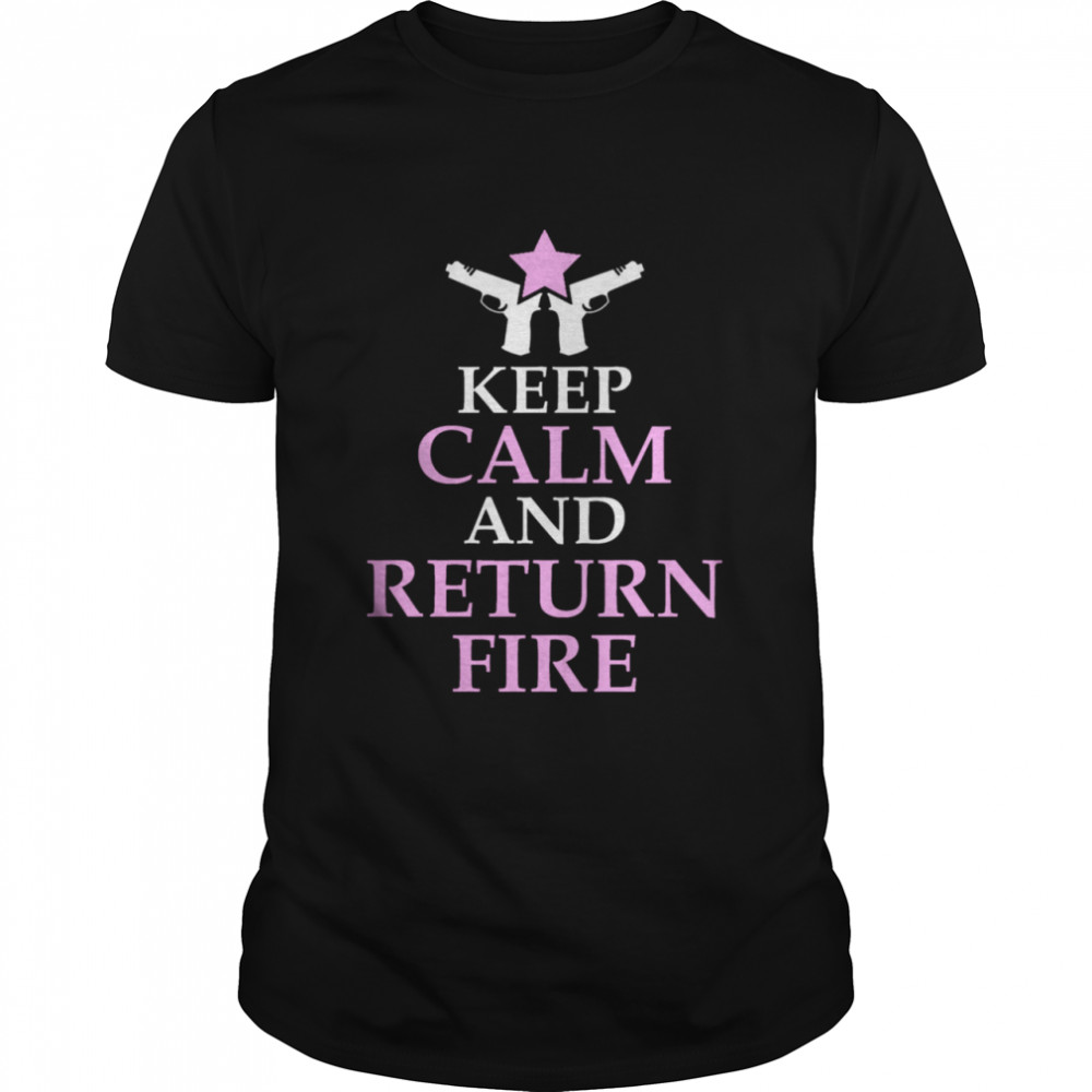 Keep Calm And Return Fire Shirt