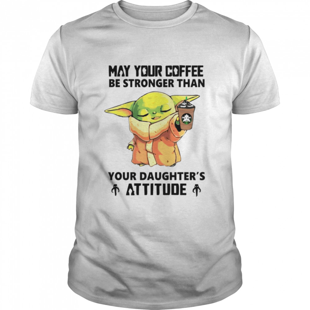 MAY YOUR COFFEE BE STRONGER THAN YOUR DAUGHTER'S ATTITUDE shirt Classic Men's T-shirt