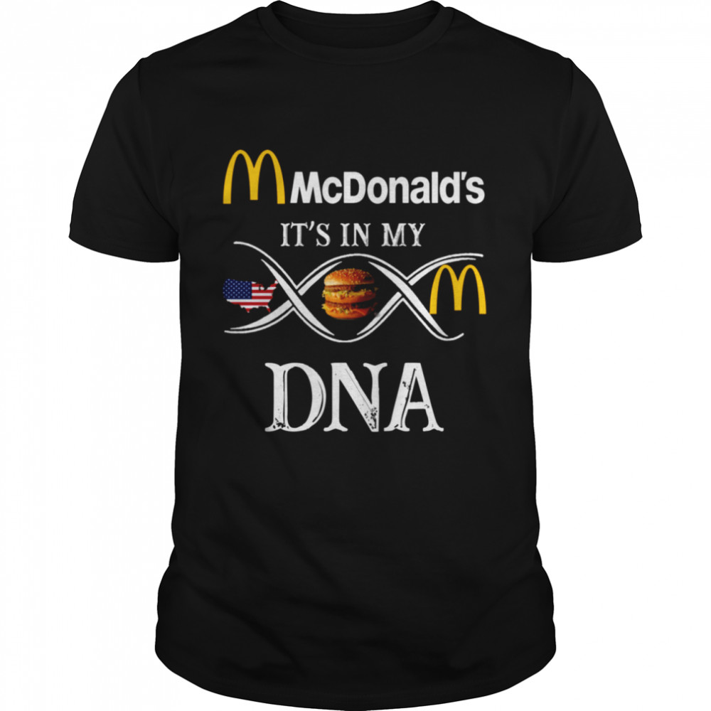 Mcdonalds its in my DNA shirt