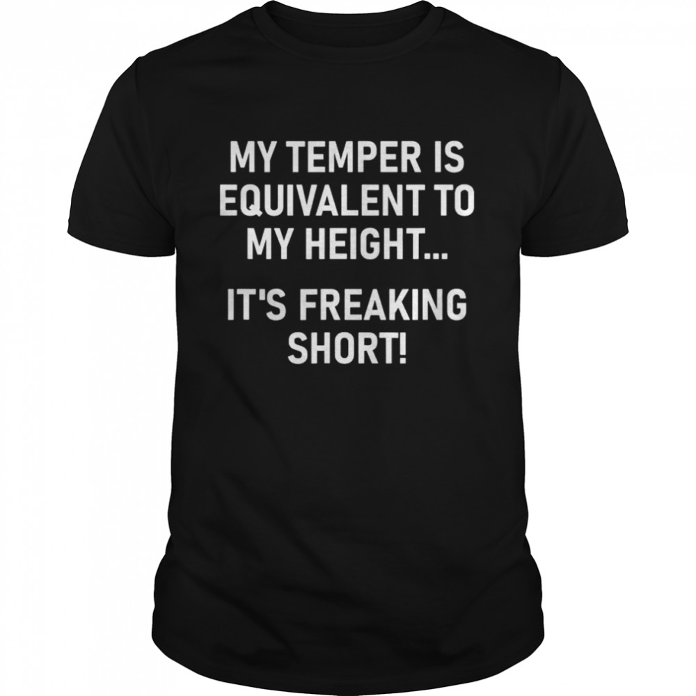 My Temper Is Equivalent To My Height Shirt
